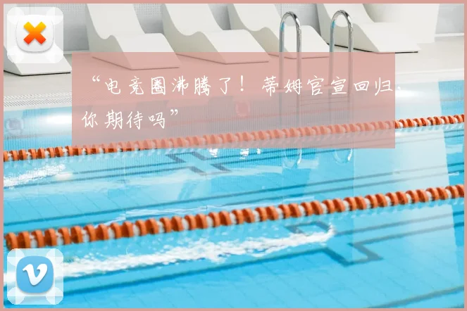 “电竞圈沸腾了！蒂姆官宣回归，你期待吗”