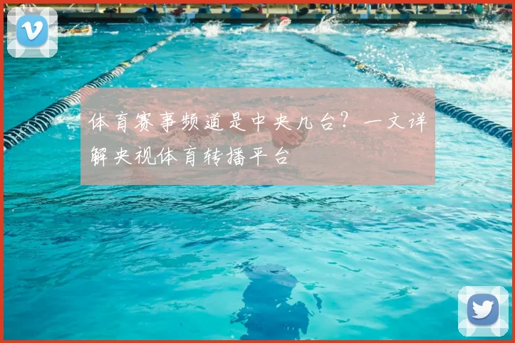 体育赛事频道是中央几台？一文详解央视体育转播平台