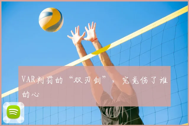 VAR判罚的“双刃剑”，究竟伤了谁的心