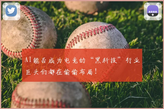 AI能否成为电竞的“黑科技”行业巨头们都在偷偷布局！