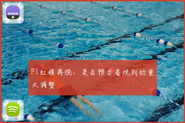 F1红旗再现，是否预示着规则的重大调整